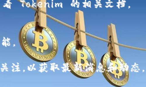 目前，Tokenim 是一个专注于加密货币交易和区块链技术的生态系统。然而，关于 Tokenim 是否支持币安链（Binance Smart Chain, BSC），可以通过以下步骤来进行确认和了解。

### 1. 查阅官方资料
首先，建议访问 Tokenim 的官方网站或其社交媒体平台，查看是否有相关公告或支持币安链的声明。这是获得第一手信息的最佳途径。

### 2. 社区反馈
通过社区论坛如 Reddit 或 Telegram 搜索 Tokenim 和币安链的讨论，了解其他用户的体验和反馈。

### 3. 项目文档
一些项目会在他们的白皮书或技术文档中列出他们支持的平台和链，可以查看 Tokenim 的相关文档。

### 4. 联系客服
直接联系 Tokenim 的客服或支持团队，询问他们是否支持币安链及相关功能。

对于任何情况的支持，Tokenim 会在其官方渠道上发出公告。用户应该保持关注，以获取最新消息和动态。