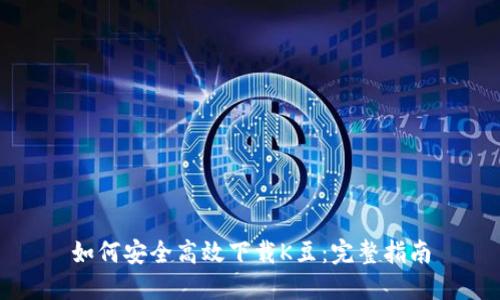 如何安全高效下载K豆：完整指南