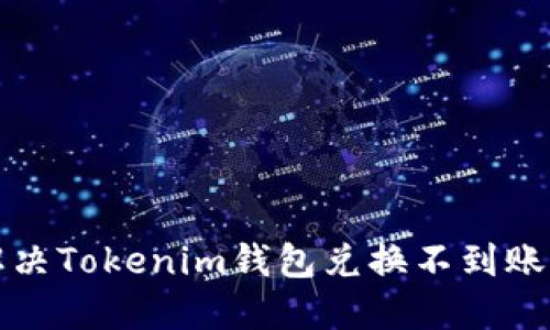 如何解决Tokenim钱包兑换不到账的问题