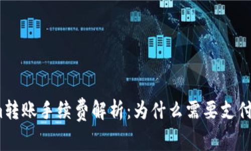 Tokenim转账手续费解析：为什么需要支付手续费？