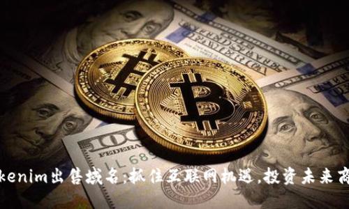 Tokenim出售域名：抓住互联网机遇，投资未来商业