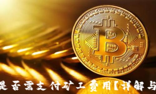 
Tokenim充币是否需支付矿工费用？详解与常见问题解答