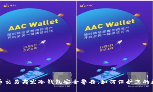 加密货币交易商发冷钱包安全警告：如何保护您的数字资产