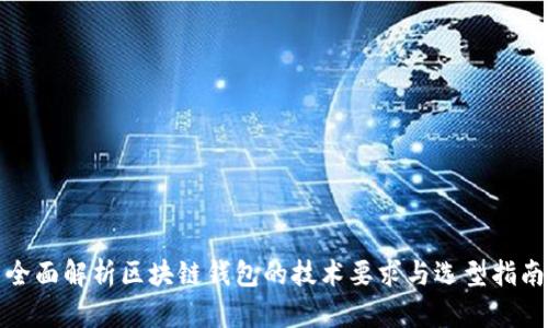 全面解析区块链钱包的技术要求与选型指南