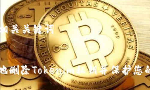 ### 及相关关键词


如何安全地删除Tokenim私钥并保护您的数字资产