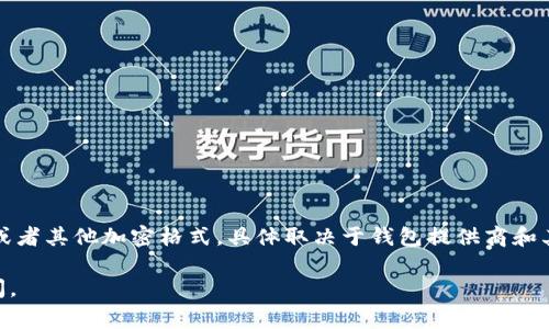 tokenim钱包备份通常是以特定文件格式存储的，这些格式可以包括 JSON、CSV 或者其他加密格式。具体取决于钱包提供商和其备份方法。大部分现代数字钱包都采用 JSON 格式，因为它易于处理且广泛支持。

如果您需要更多的信息或有关于 tokenim 钱包备份的特定问题，可以进一步询问。
