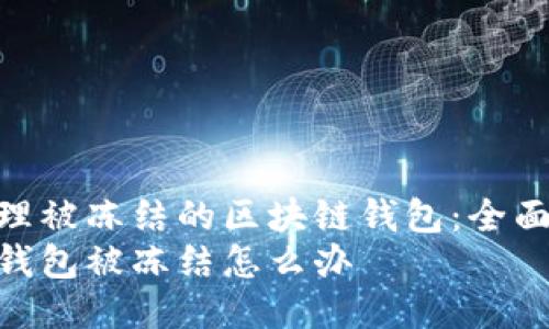如何处理被冻结的区块链钱包：全面指南  
区块链钱包被冻结怎么办