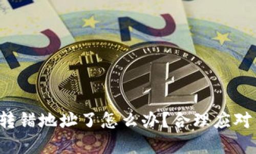 TokenTokenIM钱包转错地址了怎么办？合理应对错误转账的解决方案