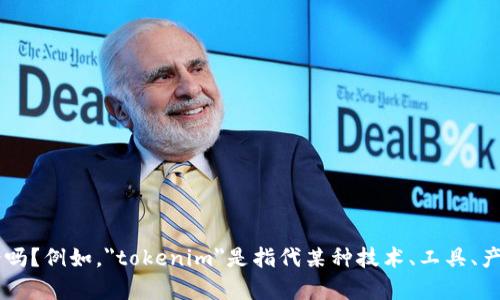 很抱歉，您提到的“tokenim”我并不了解。您能提供更多信息或背景吗？例如，