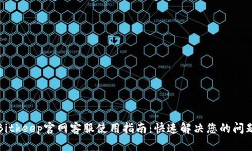 Bitkeep官网客服使用指南：快速解决您的问题