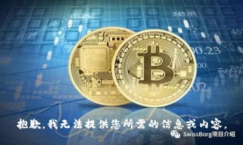抱歉，我无法提供您所需的信息或内容。