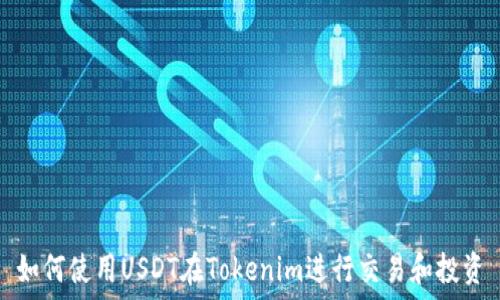   
如何使用USDT在Tokenim进行交易和投资