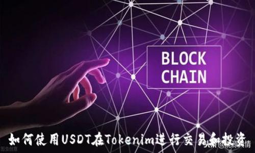   
如何使用USDT在Tokenim进行交易和投资