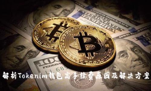 解析Tokenim钱包高手续费原因及解决方案