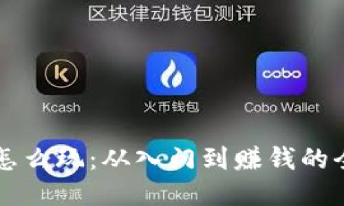 区块链怎么玩：从入门到赚钱的全面指南