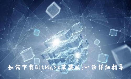 如何下载BitMart苹果版：一份详细指导