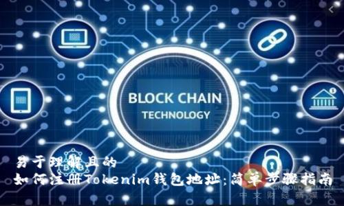 易于理解且的
如何注册Tokenim钱包地址:简单步骤指南