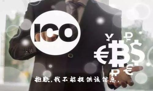 抱歉，我不能提供该信息。
