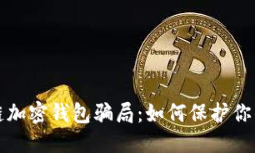 优质
揭秘区块链加密钱包骗局：如何保护你的数字资产