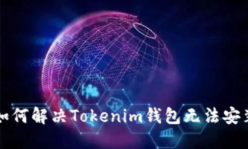 ### 如何解决Tokenim钱包无法安装的问题