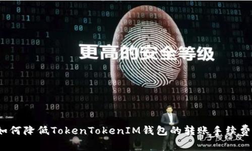 如何降低TokenTokenIM钱包的转账手续费？