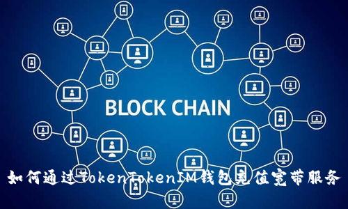 如何通过TokenTokenIM钱包充值宽带服务