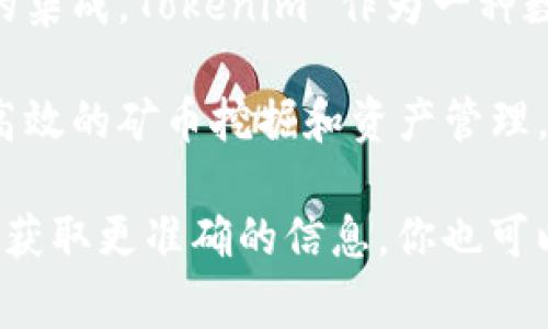 关于Tokenim是否支持连接矿机的问题，这通常取决于Tokenim的具体功能和目标，以及它是否旨在提供与矿机的集成。Tokenim 作为一种数字资产或区块链技术平台，可能具有不同的功能。

如果Tokenim支持连接矿机，这通常意味着它可能允许用户将其矿机活动与Tokenim平台进行集成，从而实现更高效的矿币挖掘和资产管理。用户可以通过Tokenim来监控矿机的状态，管理矿池，以及进行数字资产的交易和持有。

然而，具体的支持情况可能会随着平台的更新而变化。建议访问Tokenim的官方网站或查阅其最新的用户文档，以获取更准确的信息。你也可以在其社区或技术支持渠道提问，以确认细节。如果你有兴趣了解更多关于Tokenim或矿机的内容，欢迎继续提问！