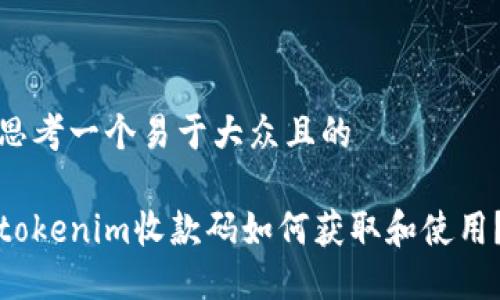 思考一个易于大众且的

tokenim收款码如何获取和使用？