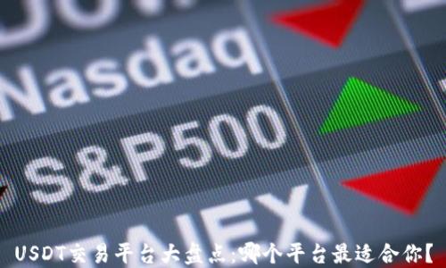 
USDT交易平台大盘点：哪个平台最适合你？