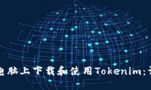 如何在电脑上下载和使用Tokenim：详细指南