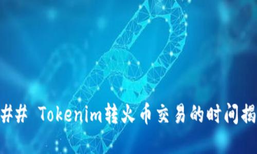 ### Tokenim转火币交易的时间揭秘