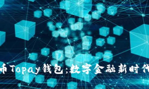 数字货币Topay钱包：数字金融新时代的选择