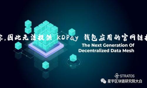 由于我是一个 AI 模型，无法直接获取或访问外部网站的内容，因此无法提供 KDPay 钱包应用的官网链接。不过，我可以帮助您构建一个适合  的、关键词和内容大纲。

### 

KDPay 钱包：安全便捷的数字支付解决方案