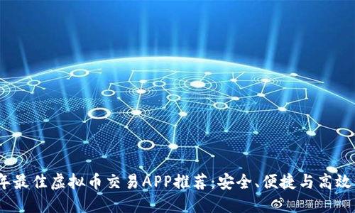 2023年最佳虚拟币交易APP推荐：安全、便捷与高效的选择