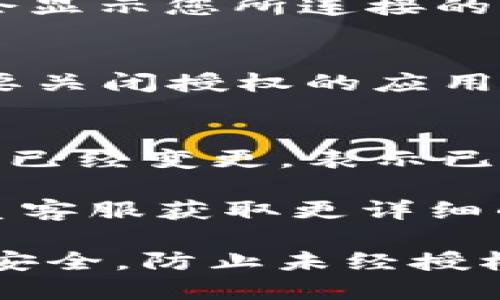 为了关闭Tokenim的授权，您可以按照以下步骤进行操作：

1. **登录Tokenim账户**：
   首先，确保您已经登录到您的Tokenim账户。在浏览器中访问Tokenim的官方网站，输入您的凭证进行登录。

2. **访问账户设置**：
   登录后，通常在右上角或左侧菜单中可以找到“账户设置”或“个人中心”的选项。点击进入账户设置页面。

3. **查看授权管理**：
   在账户设置中，寻找“授权管理”或类似的选项。这一部分通常会显示您所连接的第三方应用或服务的列表，以及它们的授权状态。

4. **关闭或撤销授权**：
   在授权管理页面中，您可以找到相关的第三方应用，选择您想要关闭授权的应用，并点击“撤销授权”或“关闭授权”按钮。系统会要求您确认此操作。

5. **确认操作**：
   按照提示确认您的操作，完成后您将会看到该应用的授权状态已经变更，表示已成功关闭授权。

如果您无法找到相关选项，建议您查看Tokenim的帮助文档或联系客服获取更详细的指导。

通过以上步骤，您可以有效地关闭Tokenim的授权，确保您的账户安全，防止未经授权的访问。希望这些信息对您有所帮助！