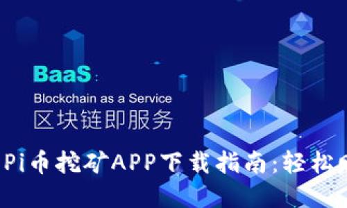 2023年最新Pi币挖矿APP下载指南：轻松赚取数字货币