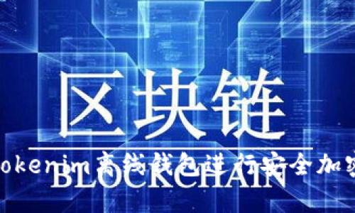 如何使用Tokenim离线钱包进行安全加密货币存储
