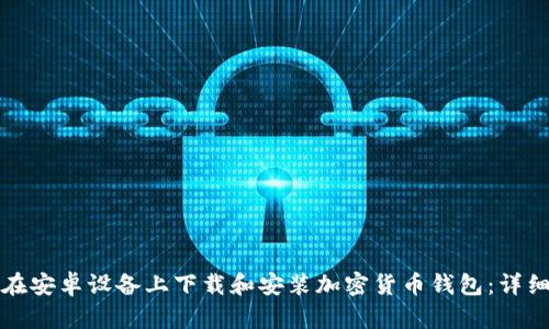 如何在安卓设备上下载和安装加密货币钱包：详细指南