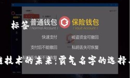 ###  标签


区块链技术的未来：霸气名字的选择与创意