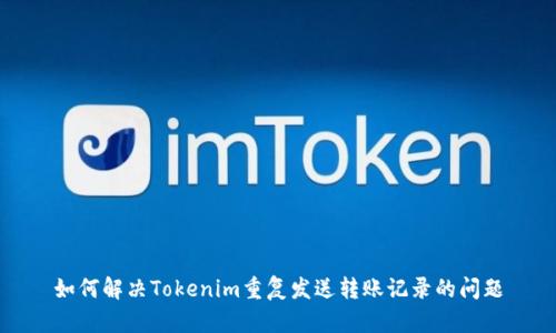 如何解决Tokenim重复发送转账记录的问题