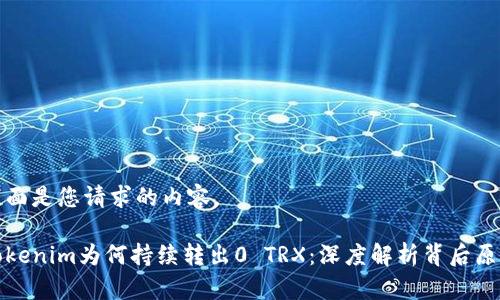 下面是您请求的内容。

Tokenim为何持续转出0 TRX：深度解析背后原因
