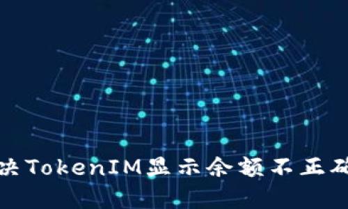 如何解决TokenIM显示余额不正确的问题
