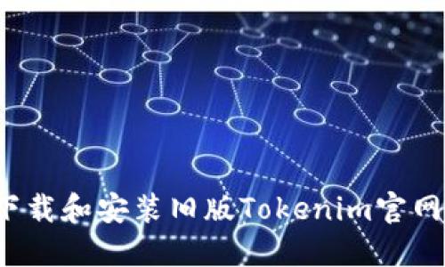 如何下载和安装旧版Tokenim官网应用？