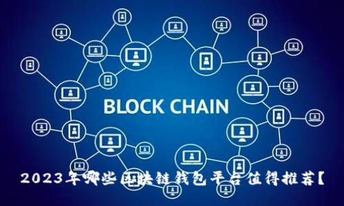 2023年哪些区块链钱包平台值得推荐？