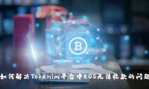 如何解决Tokenim平台中EOS无法收款的问题
