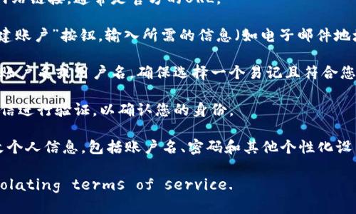 要获取或创建Tokenim账户名，您可以按照以下步骤进行操作：

1. **访问Tokenim网站**：打开浏览器，输入Tokenim的官方网站链接，通常是官方的URL。

2. **注册/登录**：如果您还没有账户，可以找到“注册”或“创建账户”按钮，输入所需的信息（如电子邮件地址、密码等）。如果已经有账户，请点击“登录”，输入所需的凭据。

3. **设置用户名**：在注册过程中，您通常会被要求选择一个账户名或用户名。确保选择一个易记且符合您身份的名称。

4. **验证账户**：完成注册后，您可能需要通过电子邮件或短信进行验证，以确认您的身份。

5. **账号设置**：成功登录后，可以进入账户设置，进一步修改个人信息，包括账户名、密码和其他个性化设置。

请注意，确保您的账户名遵循平台的社区指南和规则，以免 violating terms of service.