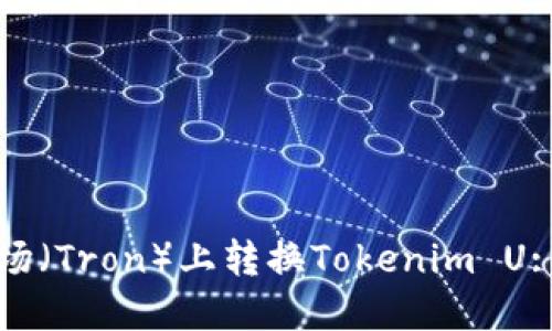 如何在波场（Tron）上转换Tokenim U: 完整指南