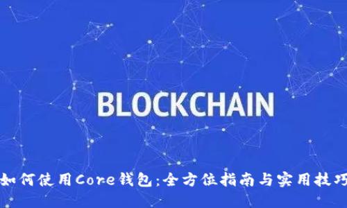 如何使用Core钱包：全方位指南与实用技巧