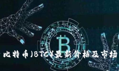 今日比特币（BTC）最新价格及市场分析