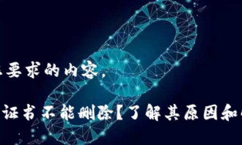 以下是您要求的内容。

tokenim证书不能删除？了解其原因和解决方案